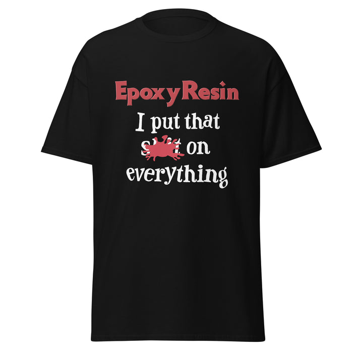 Epoxy Resin, I Put That Sh__ On Everything Tee