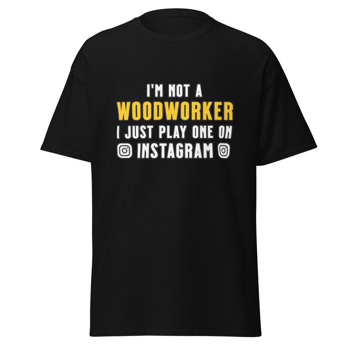 I'm Not A Woodworker I Just Play One On IG Tee