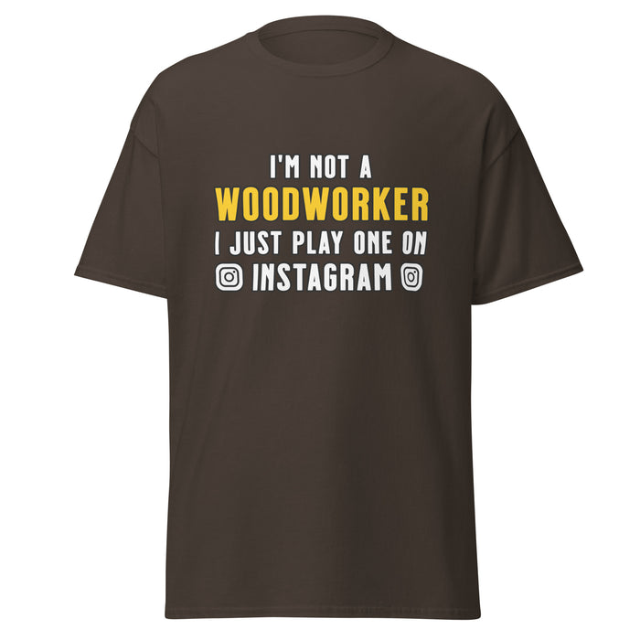 I'm Not A Woodworker I Just Play One On IG Tee