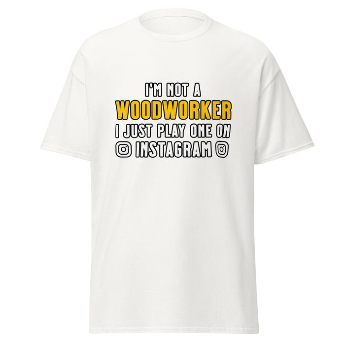 I'm Not A Woodworker I Just Play One On IG Tee