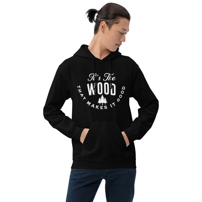 It's The Wood That Makes It Good Hoodie