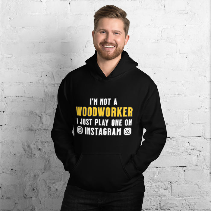 I'm Not A Woodworker I Just Play One On IG Hoodie