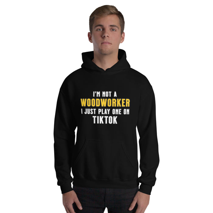 I'm Not A Woodworker I Just Play One On TT Hoodie