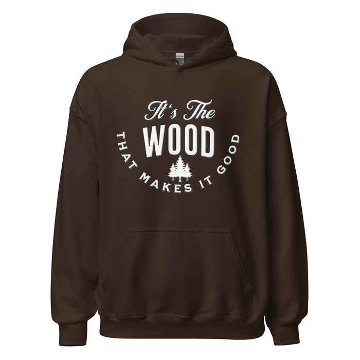 It's The Wood That Makes It Good Hoodie