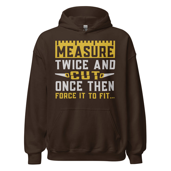 Measure Twice Cut Once Then Force It To Fit Hoodie