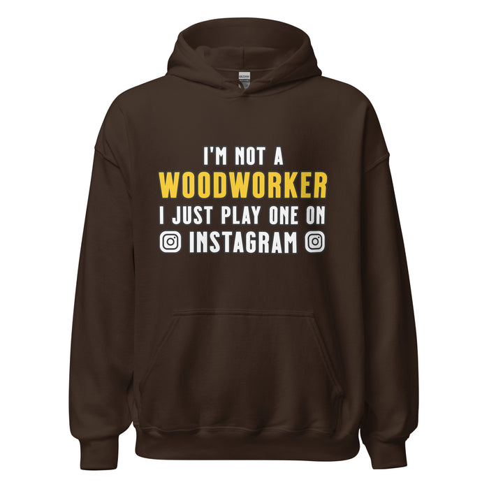 I'm Not A Woodworker I Just Play One On IG Hoodie