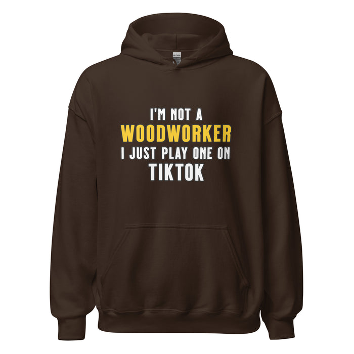 I'm Not A Woodworker I Just Play One On TT Hoodie