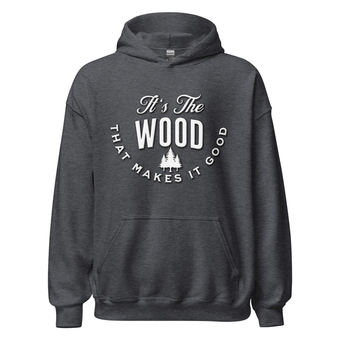 It's The Wood That Makes It Good Hoodie