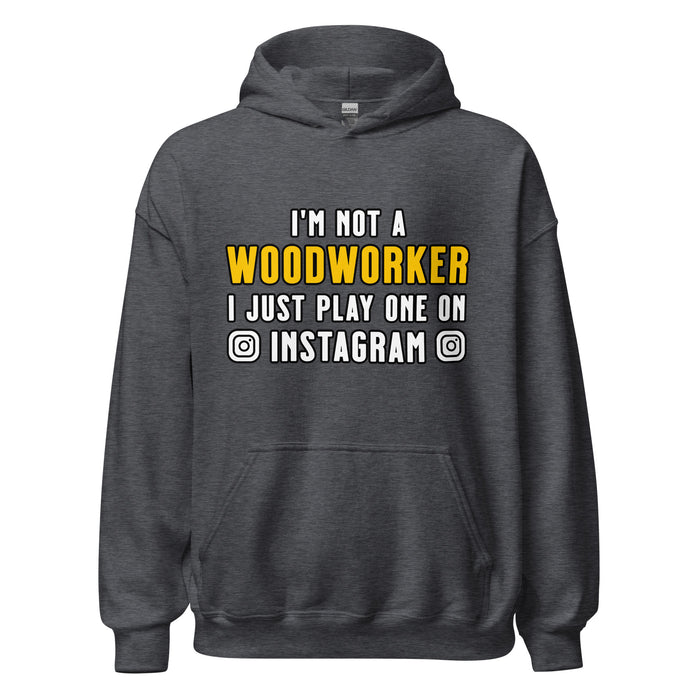 I'm Not A Woodworker I Just Play One On IG Hoodie