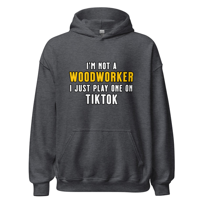 I'm Not A Woodworker I Just Play One On TT Hoodie