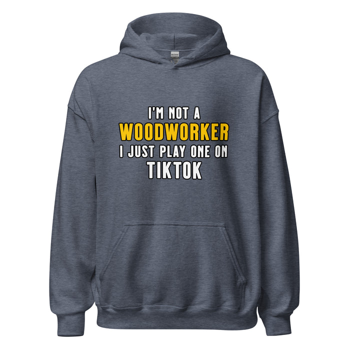 I'm Not A Woodworker I Just Play One On TT Hoodie