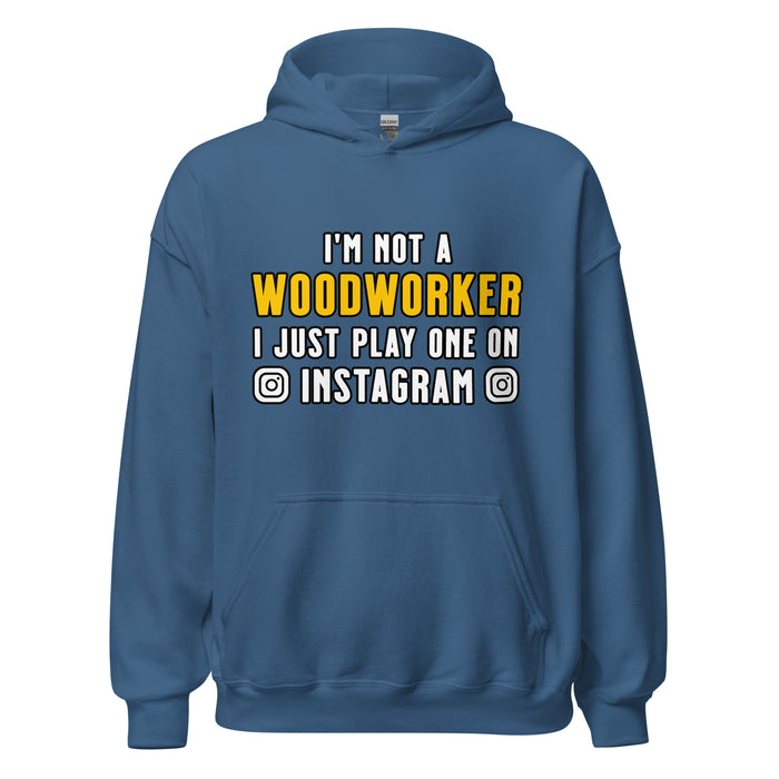 I'm Not A Woodworker I Just Play One On IG Hoodie