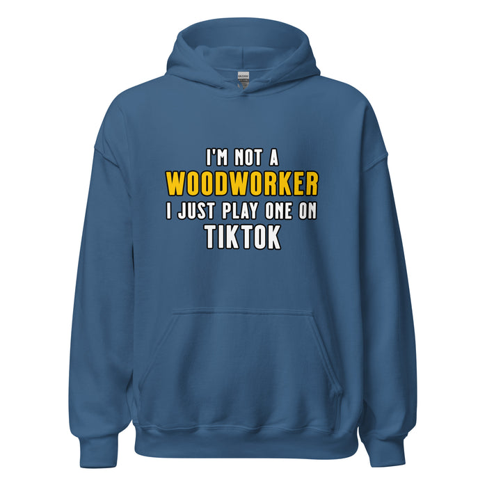 I'm Not A Woodworker I Just Play One On TT Hoodie