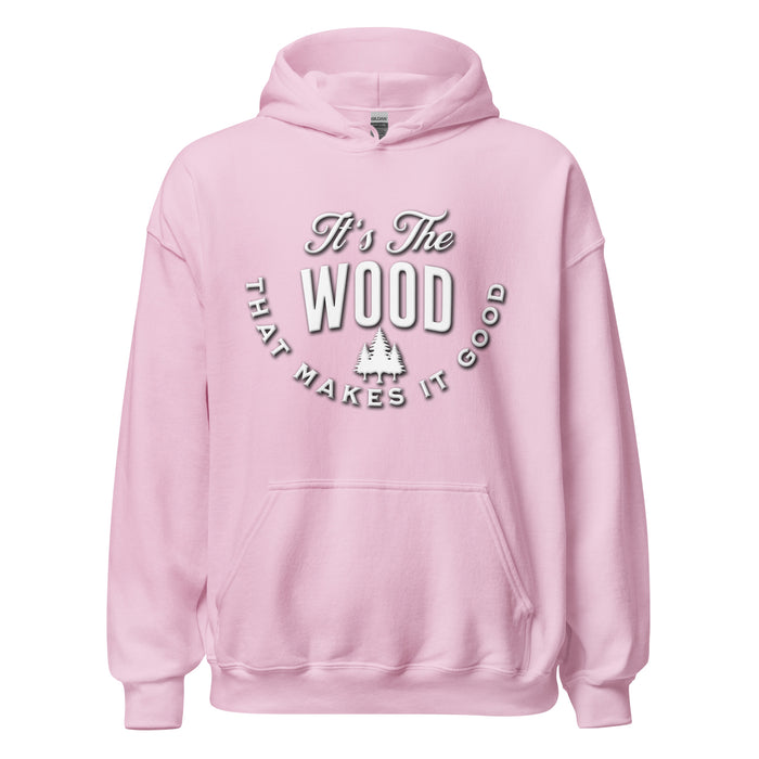 It's The Wood That Makes It Good Hoodie