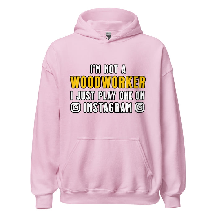 I'm Not A Woodworker I Just Play One On IG Hoodie