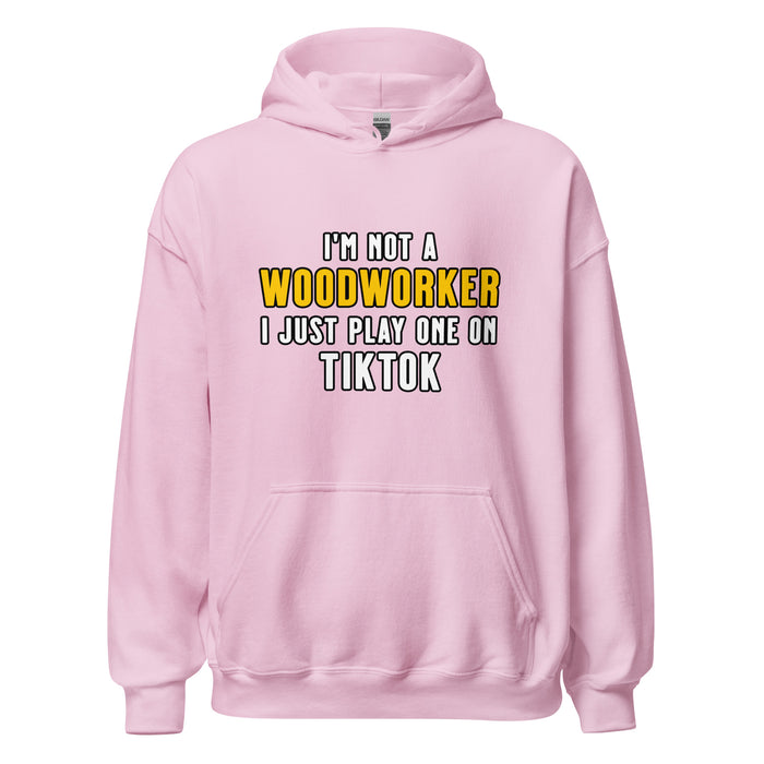 I'm Not A Woodworker I Just Play One On TT Hoodie