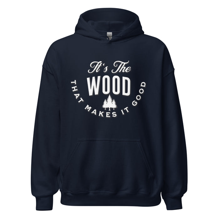 It's The Wood That Makes It Good Hoodie