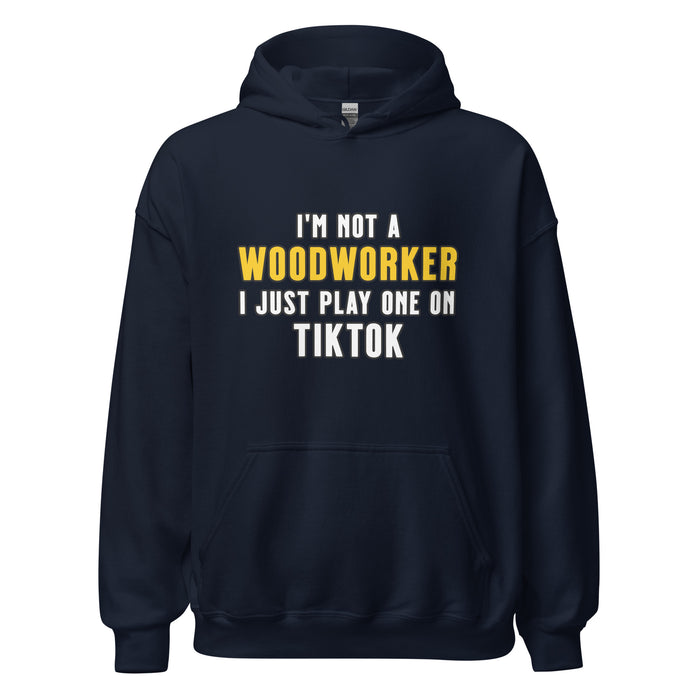 I'm Not A Woodworker I Just Play One On TT Hoodie