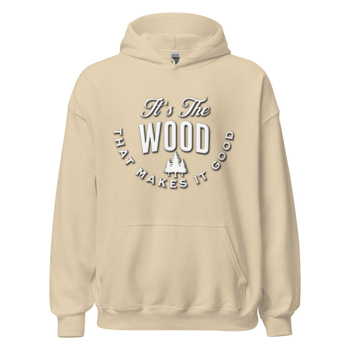 It's The Wood That Makes It Good Hoodie