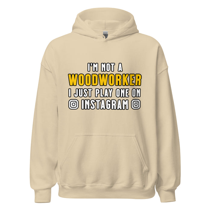 I'm Not A Woodworker I Just Play One On IG Hoodie