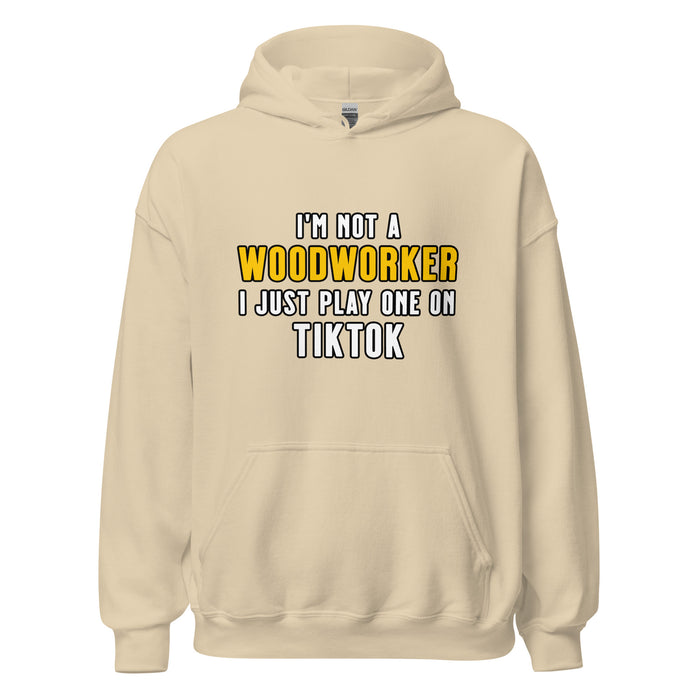 I'm Not A Woodworker I Just Play One On TT Hoodie